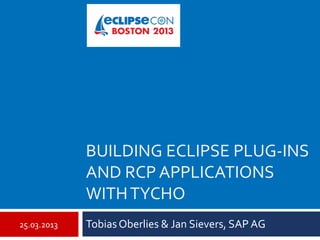 BUILDING ECLIPSE PLUG-INS
             AND RCP APPLICATIONS
             WITH TYCHO
25.03.2013   Tobias Oberlies & Jan Sievers, SAP AG
 