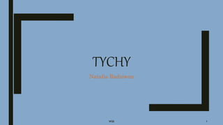 TYCHY
Natalia Radziwon
WSB 1
 