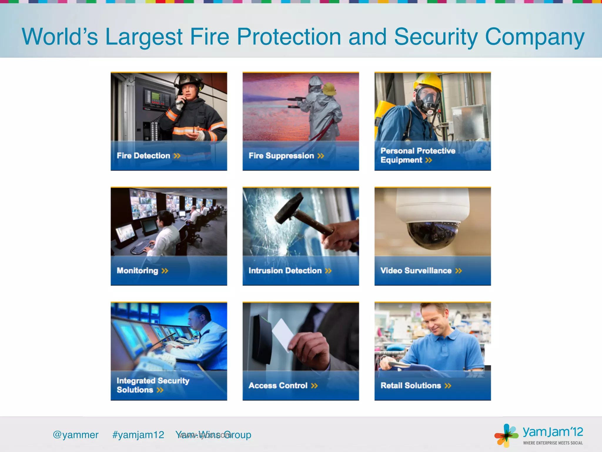 World’s Largest Fire Protection and Security Company!




  @yammer   !#yamjam12   Yam-Wins Group!
                          www.tyco.com!
 