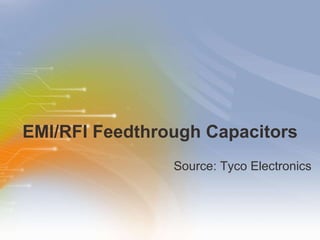 EMI/RFI Feedthrough Capacitors Source: Tyco Electronics 
