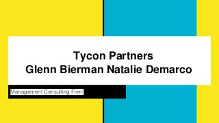 Tycon Partners
Glenn Bierman Natalie Demarco
Management Consulting Firm
 