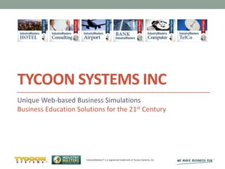 TYCOON SYSTEMS INC
Unique Web-based Business Simulations
Business Education Solutions for the 21st Century
IndustryMasters® is a registered trademark of Tycoon Systems, Inc.
TM
 