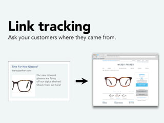 Link tracking 
Ask your customers where they came from. 
http://www.warbyparker.com/men/optical/ 
linwood-revolver-black-m...