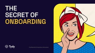 Confidential & Proprietary Information
THE
SECRET OF
ONBOARDING
 