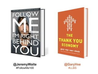 @JeremyWaite    @GaryVee
 #FollowMe100     #LLBS
 