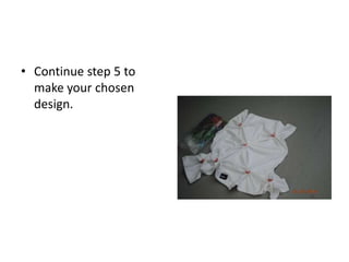 • Continue step 5 to
make your chosen
design.
 
