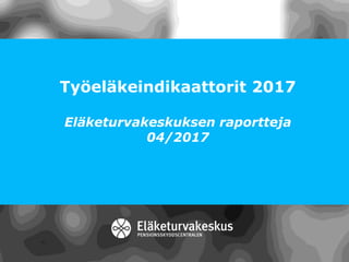 Työeläkeindikaattorit 2017
Eläketurvakeskuksen raportteja
04/2017
 