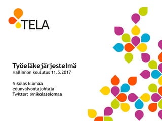 Työeläkejärjestelmä
Hallinnon koulutus 11.5.2017
Nikolas Elomaa
edunvalvontajohtaja
Twitter: @nikolaselomaa
 