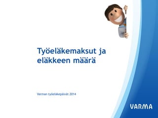 Työeläkemaksut ja eläkkeen määrä 
Varman työeläkepäivät 2014  