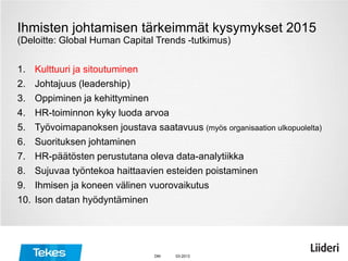 Ihmisten johtamisen tärkeimmät kysymykset 2015
(Deloitte: Global Human Capital Trends -tutkimus)
1. Kulttuuri ja sitoutumi...