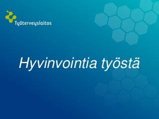 Hyvinvointia työstä
© Työterveyslaitos | Esittäjän Nimi | www.ttl.fi
 