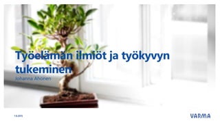Työelämän ilmiöt ja työkyvyn
tukeminen
Johanna Ahonen
1.9.2015
 