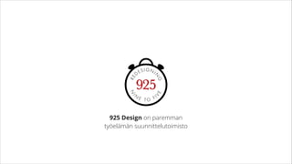 925 Design on paremman
työelämän suunnittelutoimisto
 