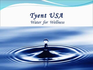 Tyent USA
Water for Wellness
 