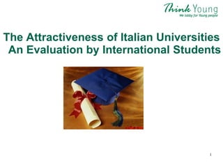 The Attractiveness of Italian Universities
 An Evaluation by International Students




                                       1
 