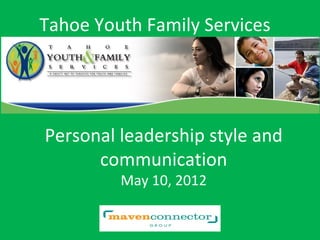 Tahoe Youth Family Services




Personal leadership style and
      communication
         May 10, 2012
 