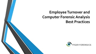 EmployeeTurnover and
Computer Forensic Analysis
Best Practices
 
