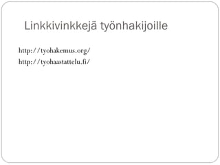 Linkkivinkkejä työnhakijoille
http://tyohakemus.org/
http://tyohaastattelu.fi/
 