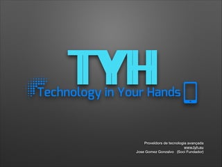 Proveïdors de tecnologia avançada
www.tyh.eu
Jose Gomez Gonzalvo (Soci Fundador)

 