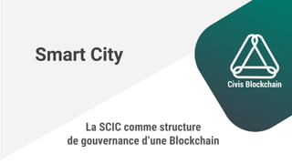 Smart City
La SCIC comme structure
de gouvernance d’une Blockchain
 