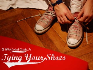 A Whirlwind Guidev
                 To

Tying Yourz
          Shoes
 