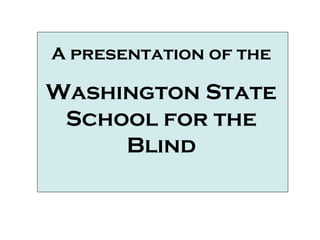 A presentation of the
Washington State
School for the
Blind
Video Clips
 