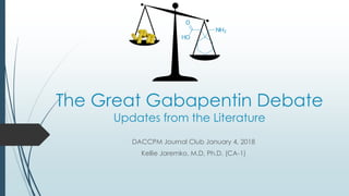 The Great Gabapentin Debate
Updates from the Literature
DACCPM Journal Club January 4, 2018
Kellie Jaremko, M.D, Ph.D. (CA-1)
 