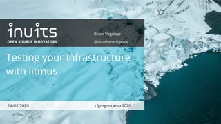 Testing your infrastructure
with litmus
04/02/2020 cfgmgmtcamp 2020
Bram Vogelaar
@attachmentgenie
 