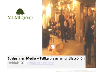 Sosiaalinen Media – Työkaluja asiantuntijatyöhön
Helsinki 2011 @KristiinaMeme
 