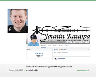 Copyright © 2015 www.viidakko.fi
Twiittaa: #somemau @viidakko @piahakola
 