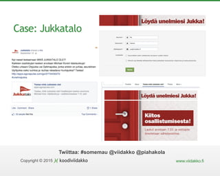 Copyright © 2015 www.viidakko.fi
Twiittaa: #somemau @viidakko @piahakola
Case: Jukkatalo
 