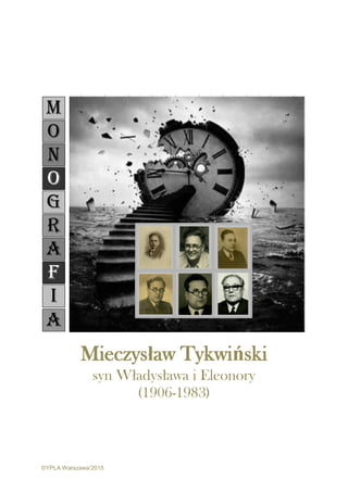 ©YPLA Warszawa’2015
M
O
N
O
G
R
A
F
I
A
Mieczysław Tykwiński
syn Władysława i Eleonory
(1906-1983)
 