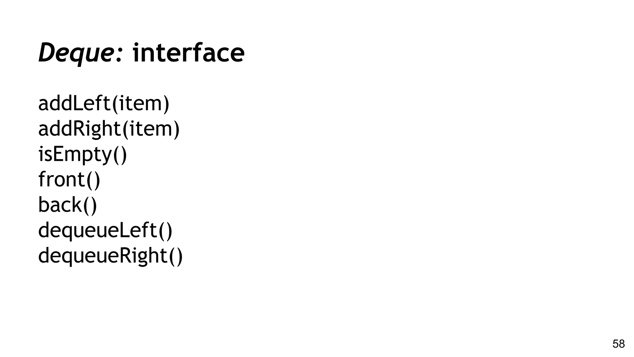 addLeft(item)
addRight(item)
isEmpty()
front()
back()
dequeueLeft()
dequeueRight()
Deque: interface
58
 