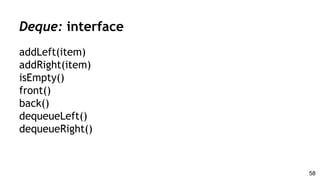 addLeft(item)
addRight(item)
isEmpty()
front()
back()
dequeueLeft()
dequeueRight()
Deque: interface
58
 