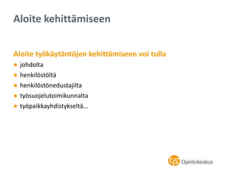 Aloite työkäytäntöjen kehittämiseen voi tulla
● johdolta
● henkilöstöltä
● henkilöstönedustajilta
● työsuojelutoimikunnalta
● työpaikkayhdistykseltä…
Aloite kehittämiseen
 