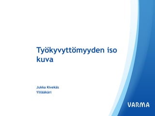 Työkyvyttömyyden iso
kuva
Jukka Kivekäs
Ylilääkäri
 