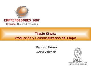 Tilapio King’s: Producción y Comercialización de Tilapia Mauricio Ibáñez Mario Valencia 