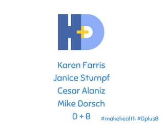 Karen Farris
Janice Stumpf
Cesar Alaniz
Mike Dorsch
D + B #makehealth #DplusB
 