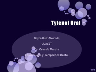 Tylenol Oral Dayan Ruiz Alvarado ULACIT Dr. Orlando Maroto Farmacología y Terapeútica Dental 