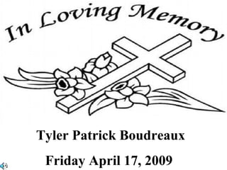 Tyler Patrick Boudreaux
 Friday April 17, 2009
 