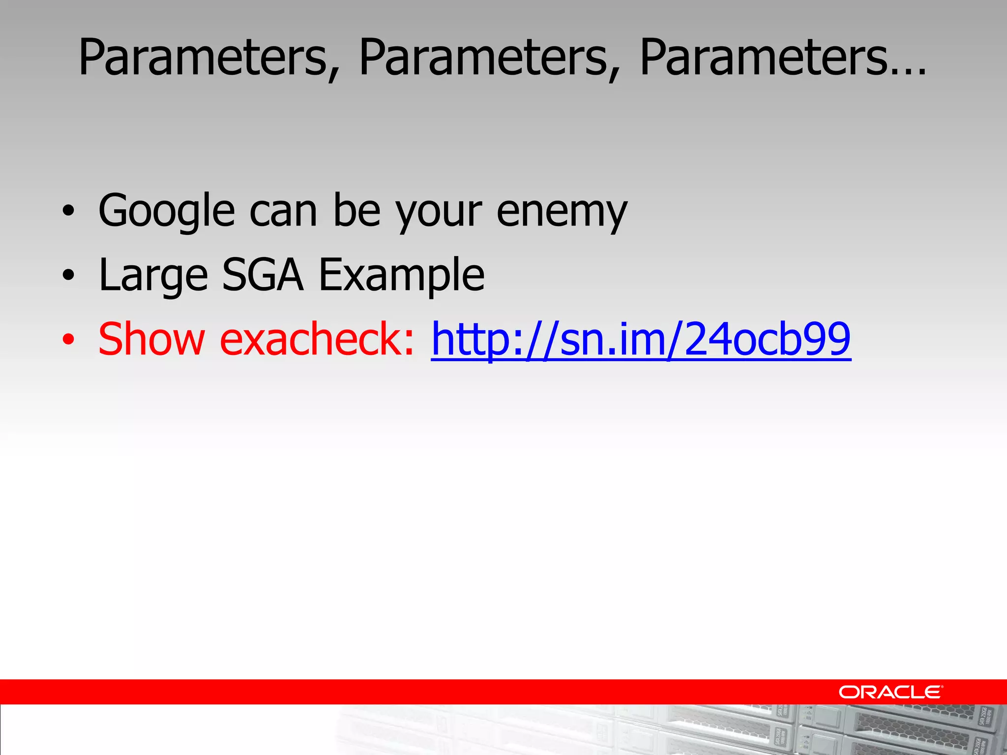 Google can be your enemy
Large SGA Example
Show exacheck: http://sn.im/24ocb99
 