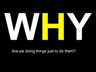 WHYAre we doing things just to do them?