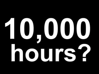 10,000hours?