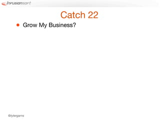 Catch 22
     •    Grow My Business?




@tylergarns
 