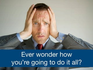 Ever wonder how
       you’re going to do it all?
@tylergarns
 