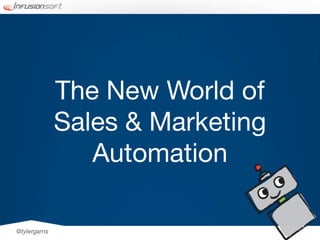 The New World of
              Sales & Marketing
                 Automation

@tylergarns
 