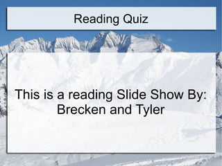 Reading Quiz This is a reading Slide Show By: Brecken and Tyler 
