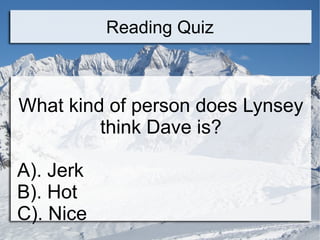 Reading Quiz What kind of person does Lynsey think Dave is? A). Jerk B). Hot C). Nice  