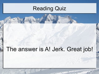 Reading Quiz The answer is A! Jerk. Great job! 