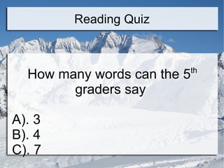 Reading Quiz How many words can the 5 th  graders say  A). 3 B). 4 C). 7 